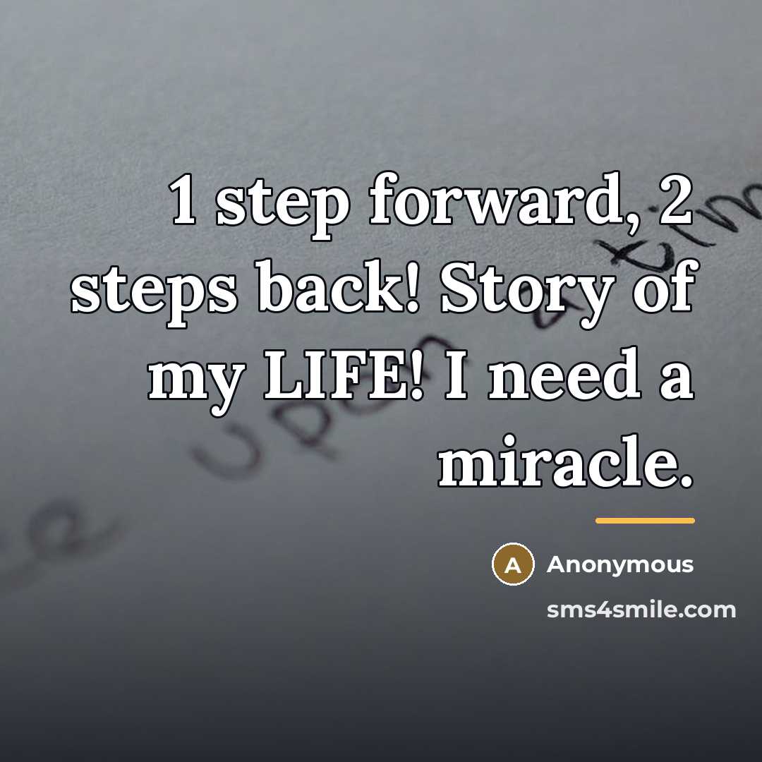 “1 step forward, 2 steps back! Story of my LIFE!…” quote by Anonymous