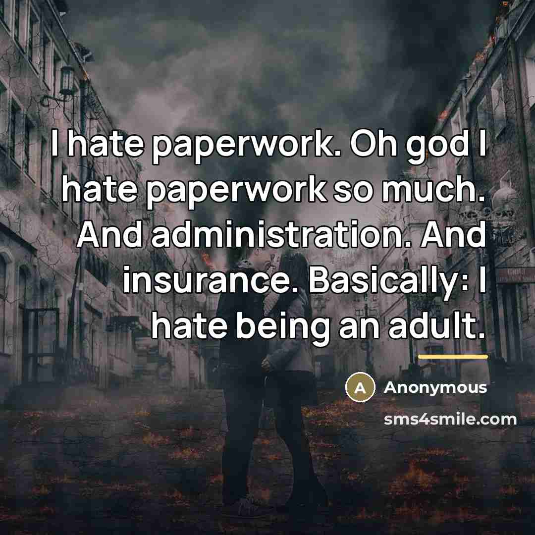 “I hate paperwork. Oh god I hate paperwork so much.…” quote by Anonymous