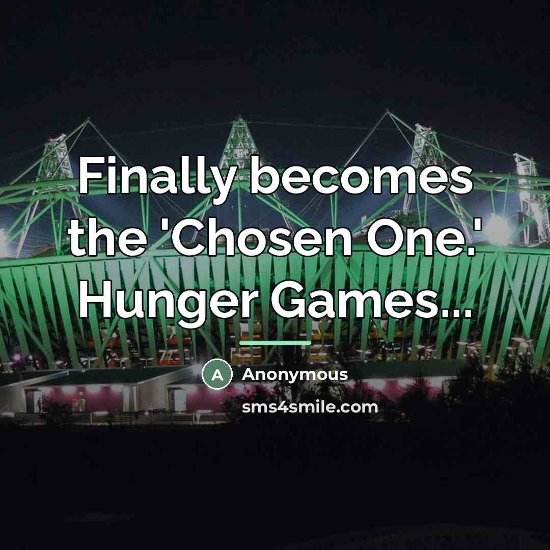 “Finally becomes the 'Chosen One.' Hunger Games...…” quote by Anonymous