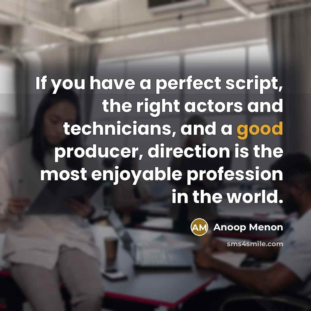 “If you have a perfect script, the right actors and…” quote by Anoop Menon