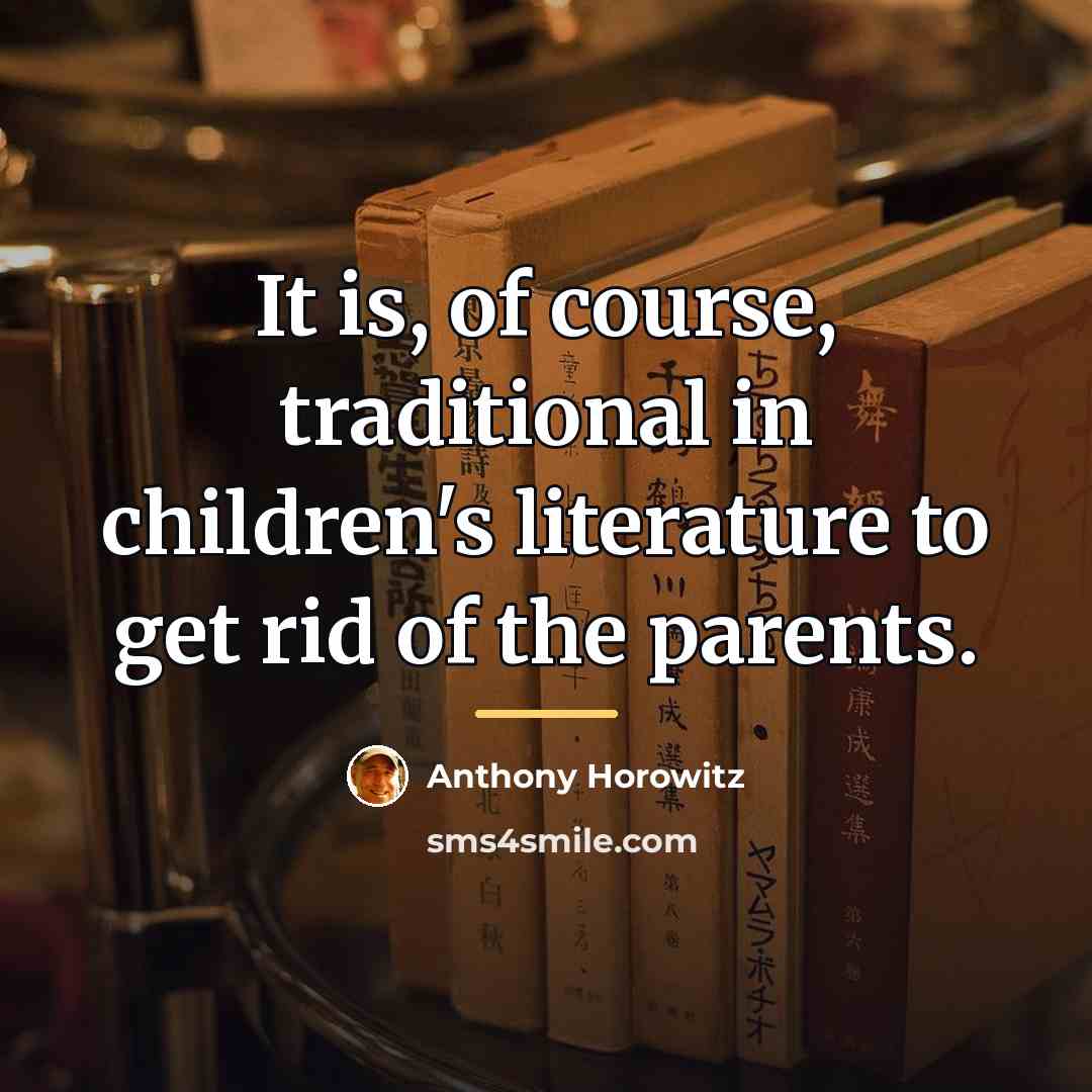 “It is, of course, traditional in children's literature to get…” quote by Anthony Horowitz