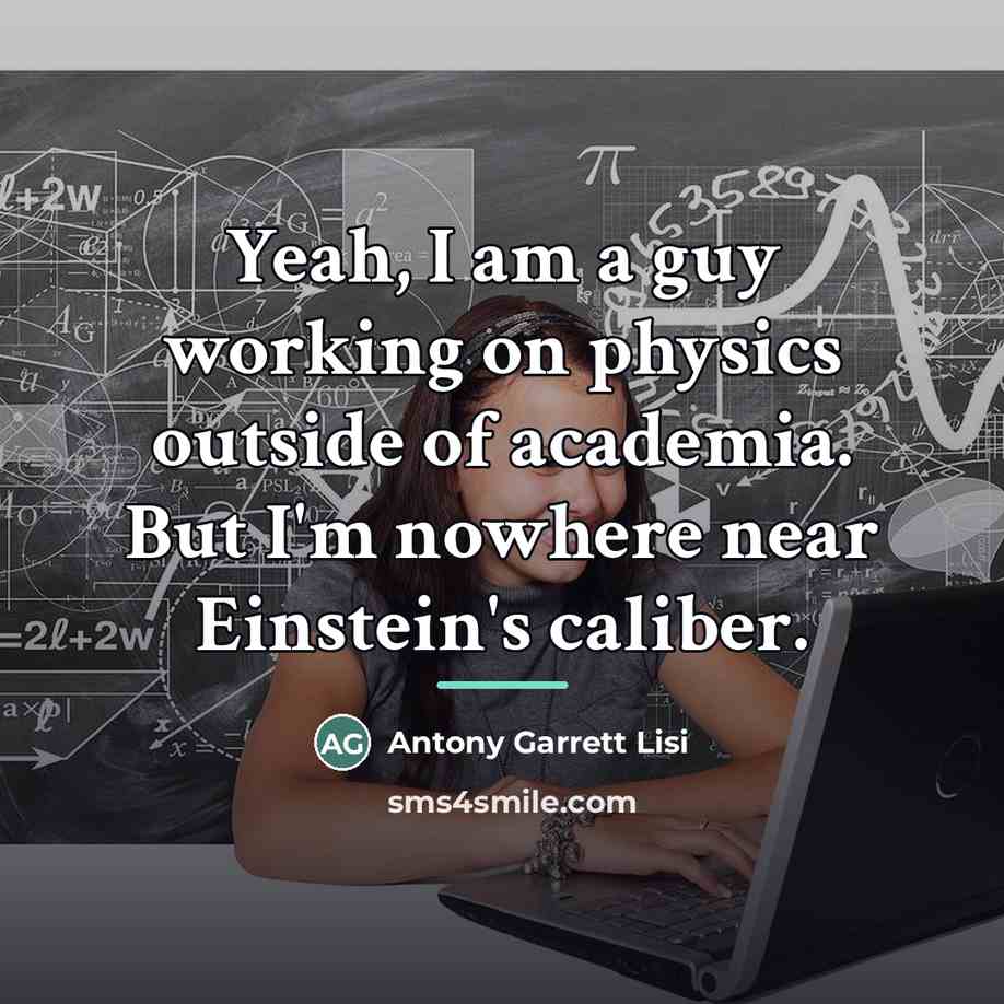 “Yeah, I am a guy working on physics outside of…” quote by Antony Garrett Lisi