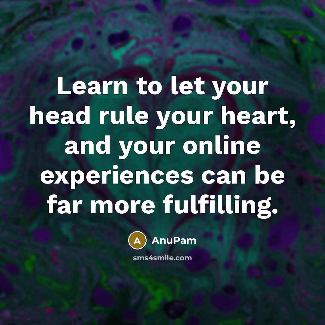 “Learn to let your head rule your heart, and your…” quote by AnuPam