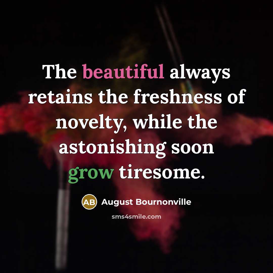 “The beautiful always retains the freshness of novelty, while the…” quote by August Bournonville