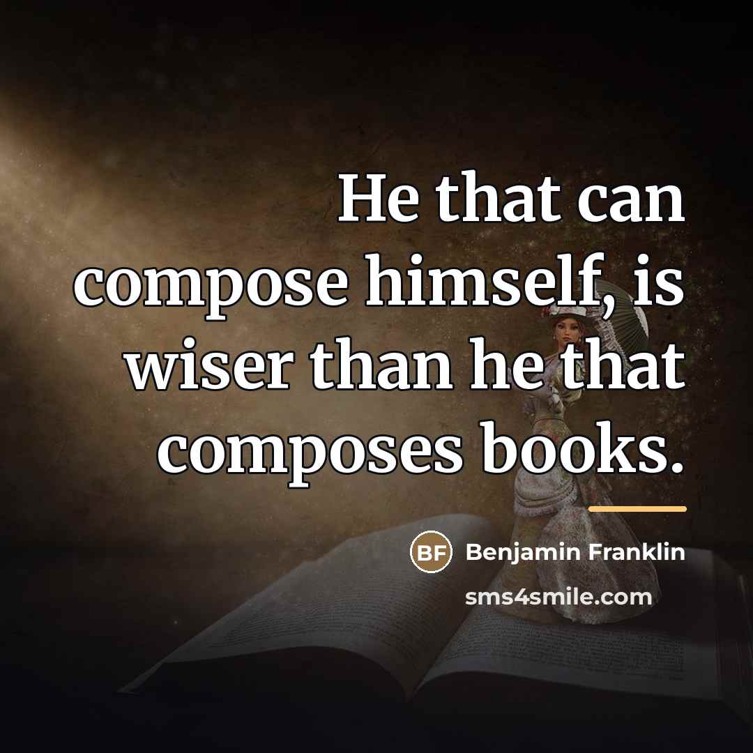 “He that can compose himself, is wiser than he that…” quote by Benjamin Franklin
