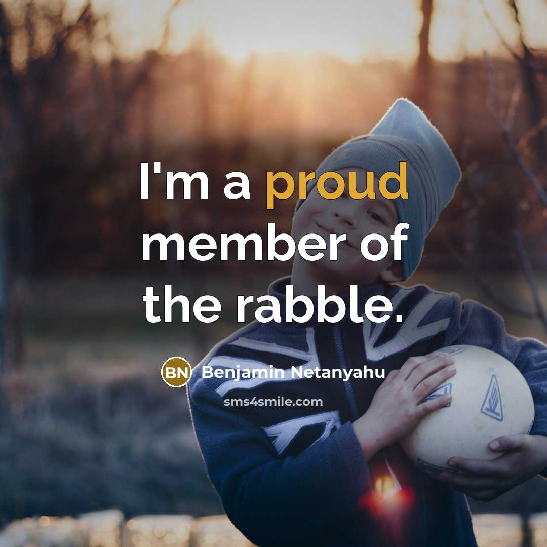 “I'm a proud member of the rabble.…” quote by Benjamin Netanyahu