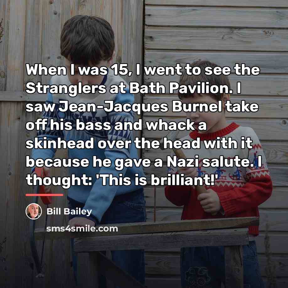 “When I was 15, I went to see the Stranglers…” quote by Bill Bailey