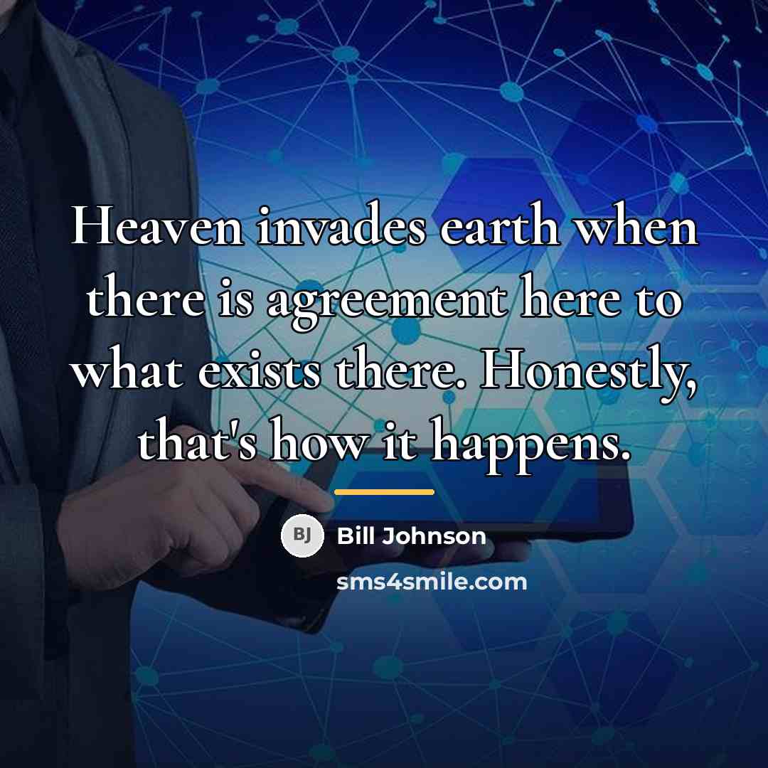 “Heaven invades earth when there is agreement here to what…” quote by Bill Johnson