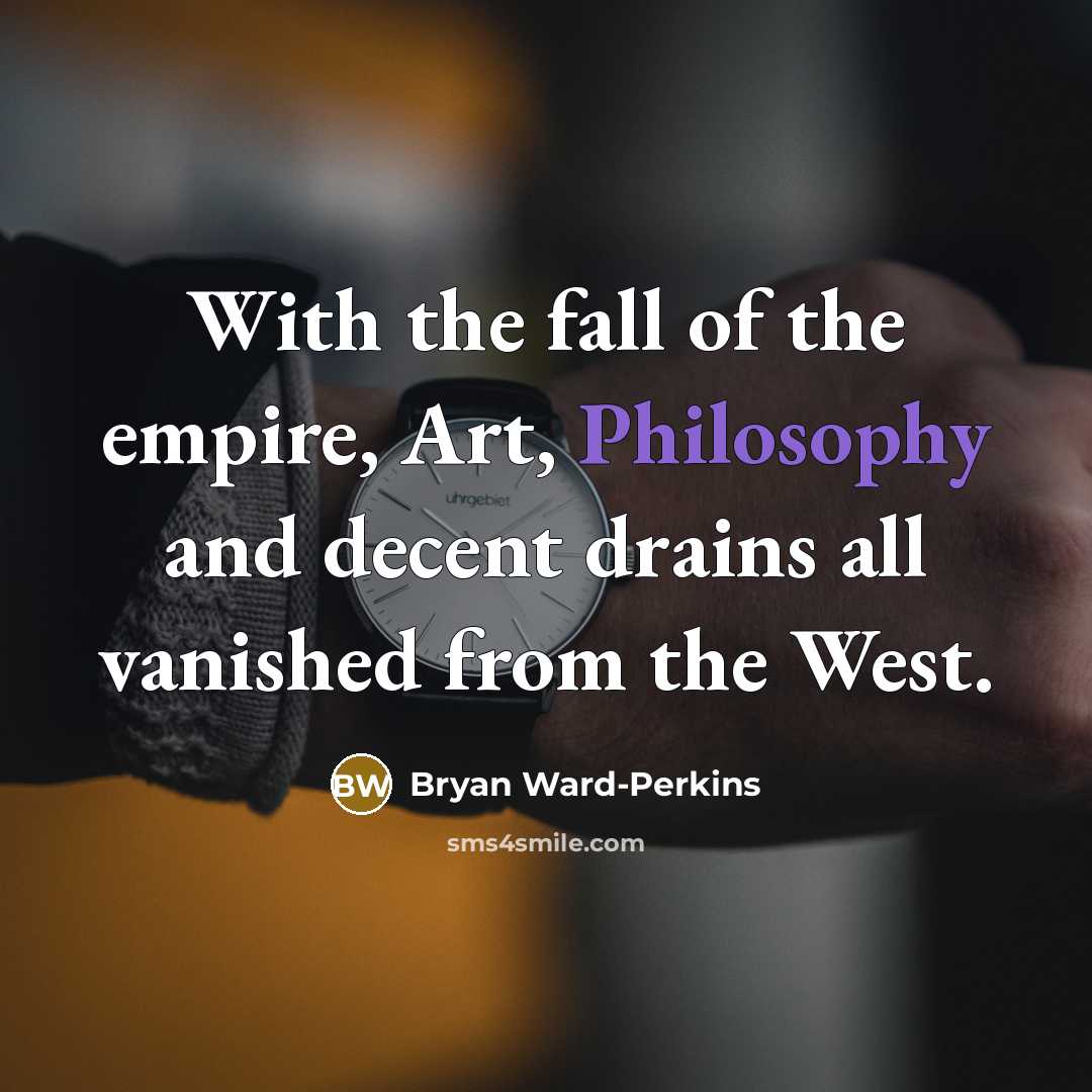 “With the fall of the empire, Art, Philosophy and decent…” quote by Bryan Ward-Perkins