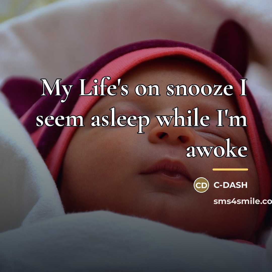 “My Life's on snooze I seem asleep while I'm awoke…” quote by C-DASH
