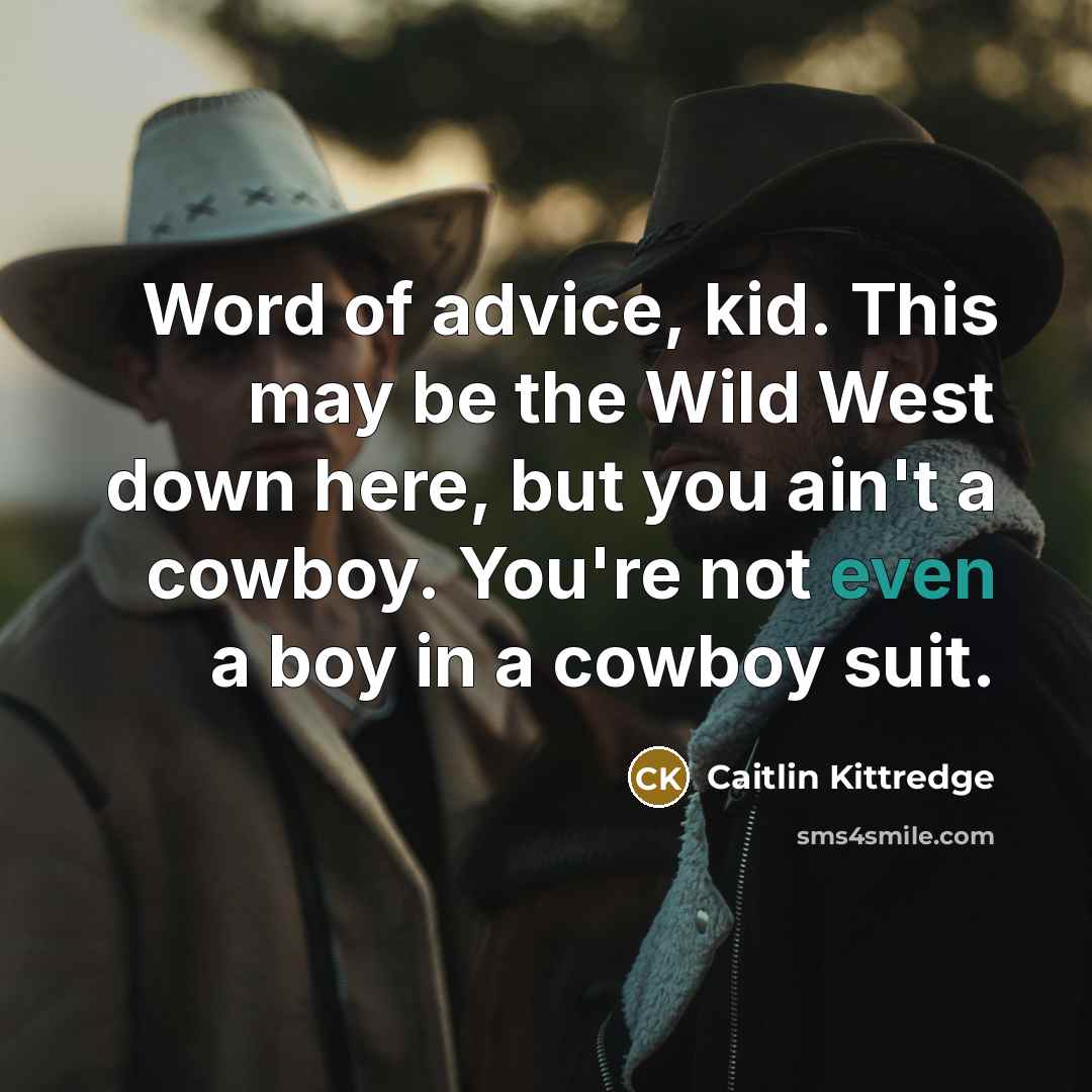 “Word of advice, kid. This may be the Wild West…” quote by Caitlin Kittredge