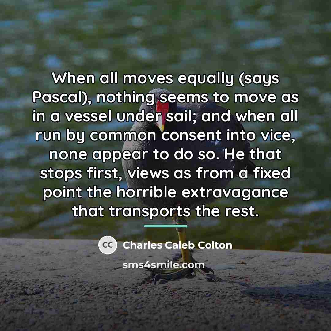 “When all moves equally (says Pascal), nothing seems to move…” quote by Charles Caleb Colton