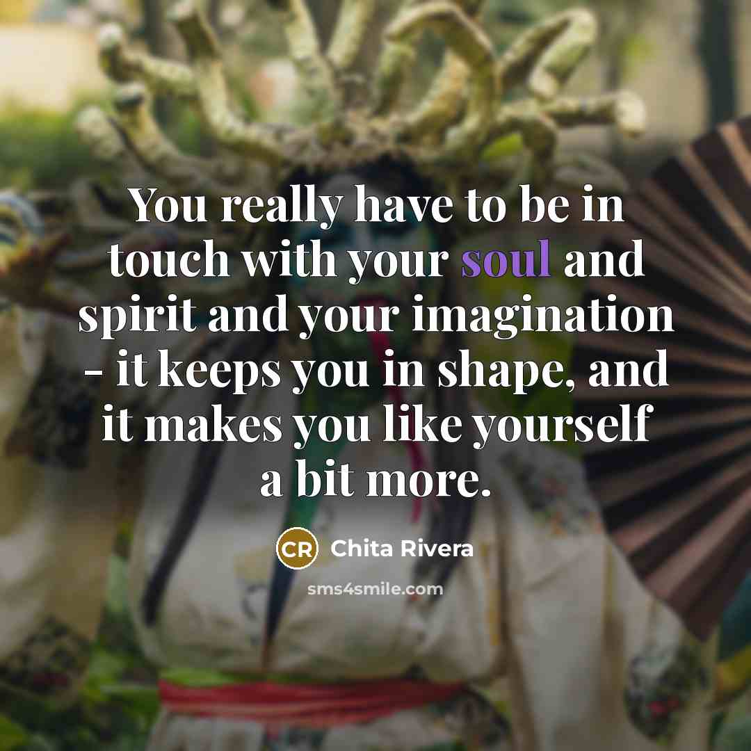 “You really have to be in touch with your soul…” quote by Chita Rivera