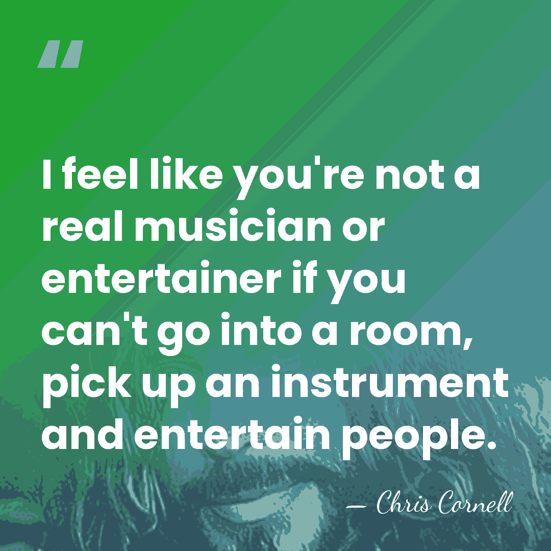 I feel like you're not a real musician or entertainer if you&hellip; - Chris Cornell