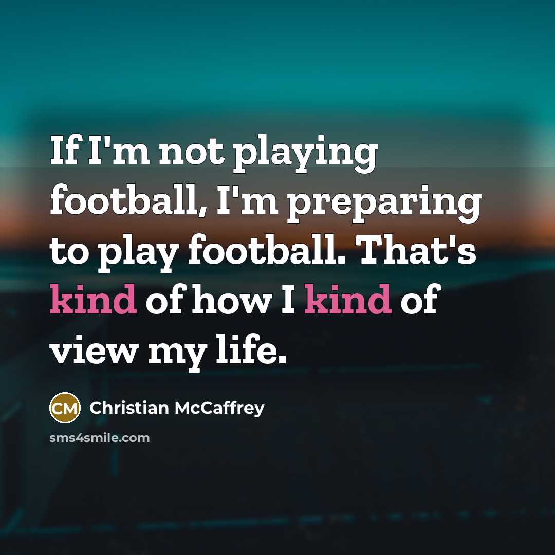“If I'm not playing football, I'm preparing to play football.…” quote by Christian McCaffrey