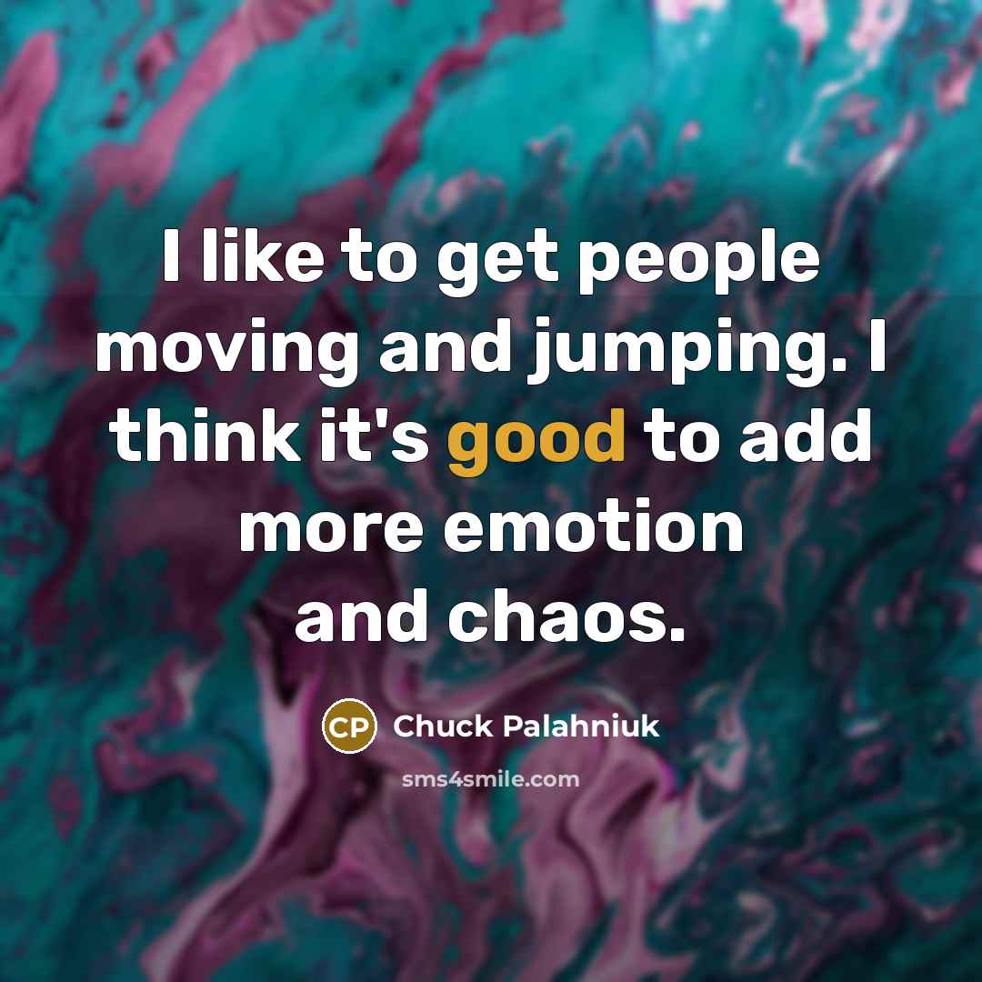 “I like to get people moving and jumping. I think…” quote by Chuck Palahniuk