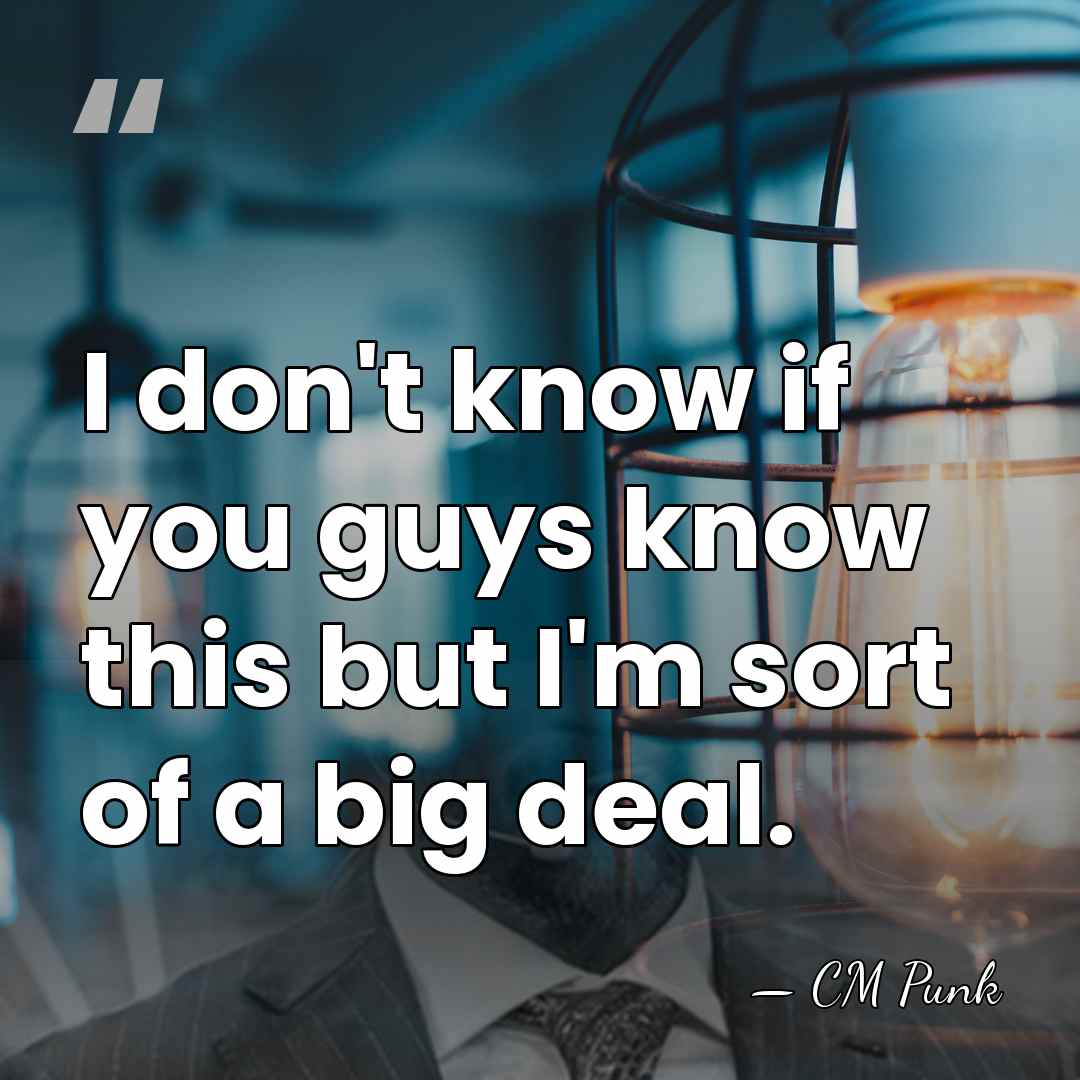 I don't know if you guys know this but I'm sort of&hellip; - CM Punk