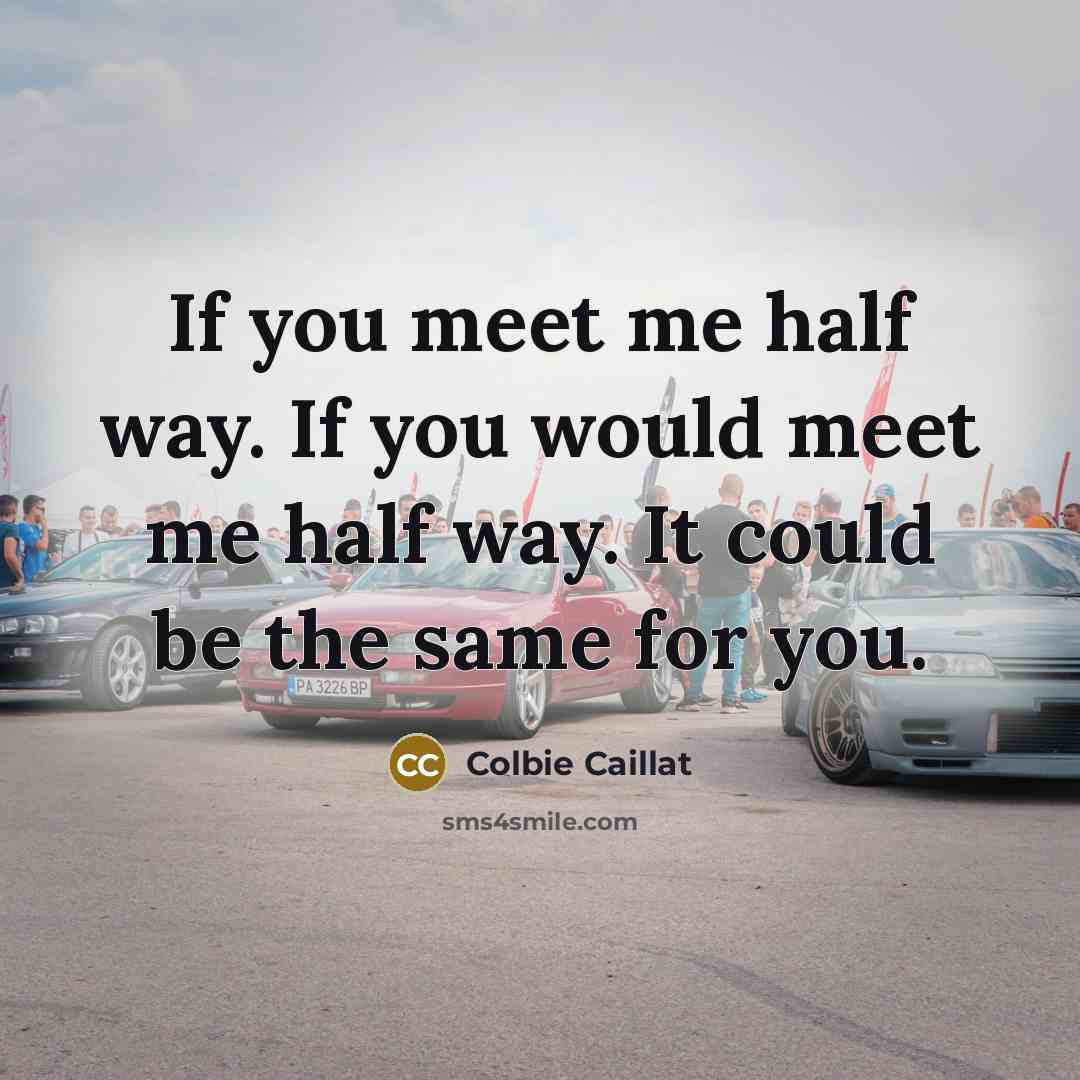 “If you meet me half way. If you would meet…” quote by Colbie Caillat