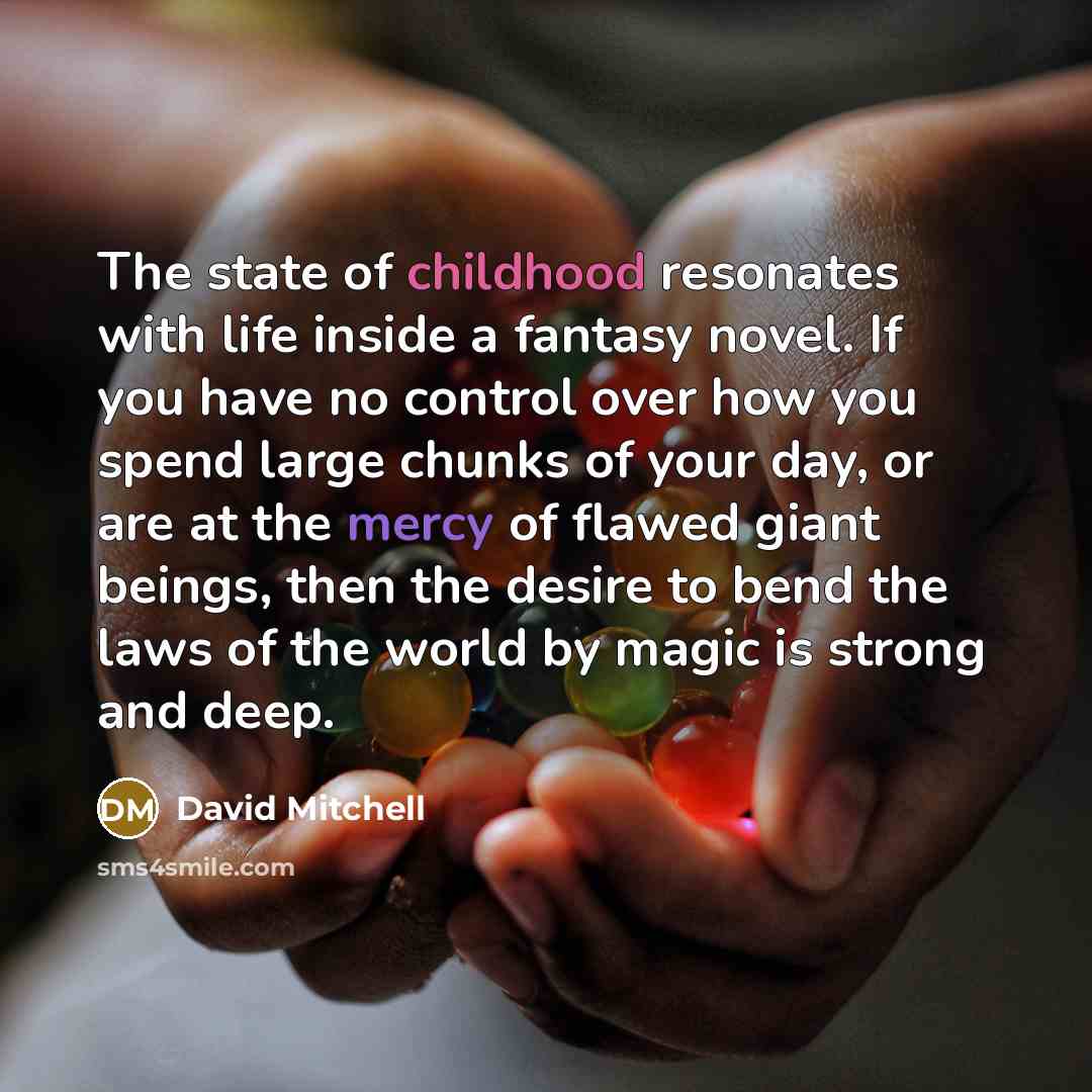 “The state of childhood resonates with life inside a fantasy…” quote by David Mitchell
