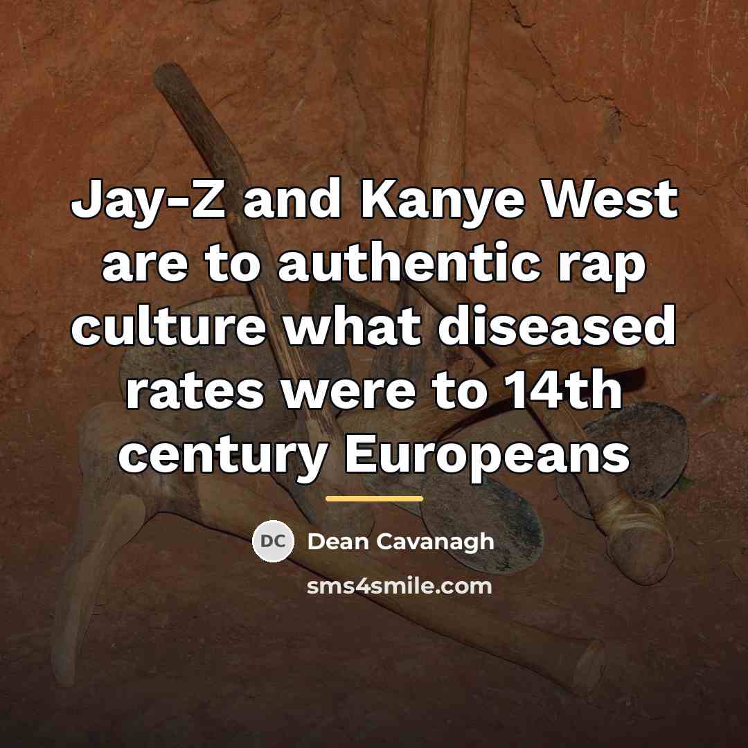“Jay-Z and Kanye West are to authentic rap culture what…” quote by Dean Cavanagh