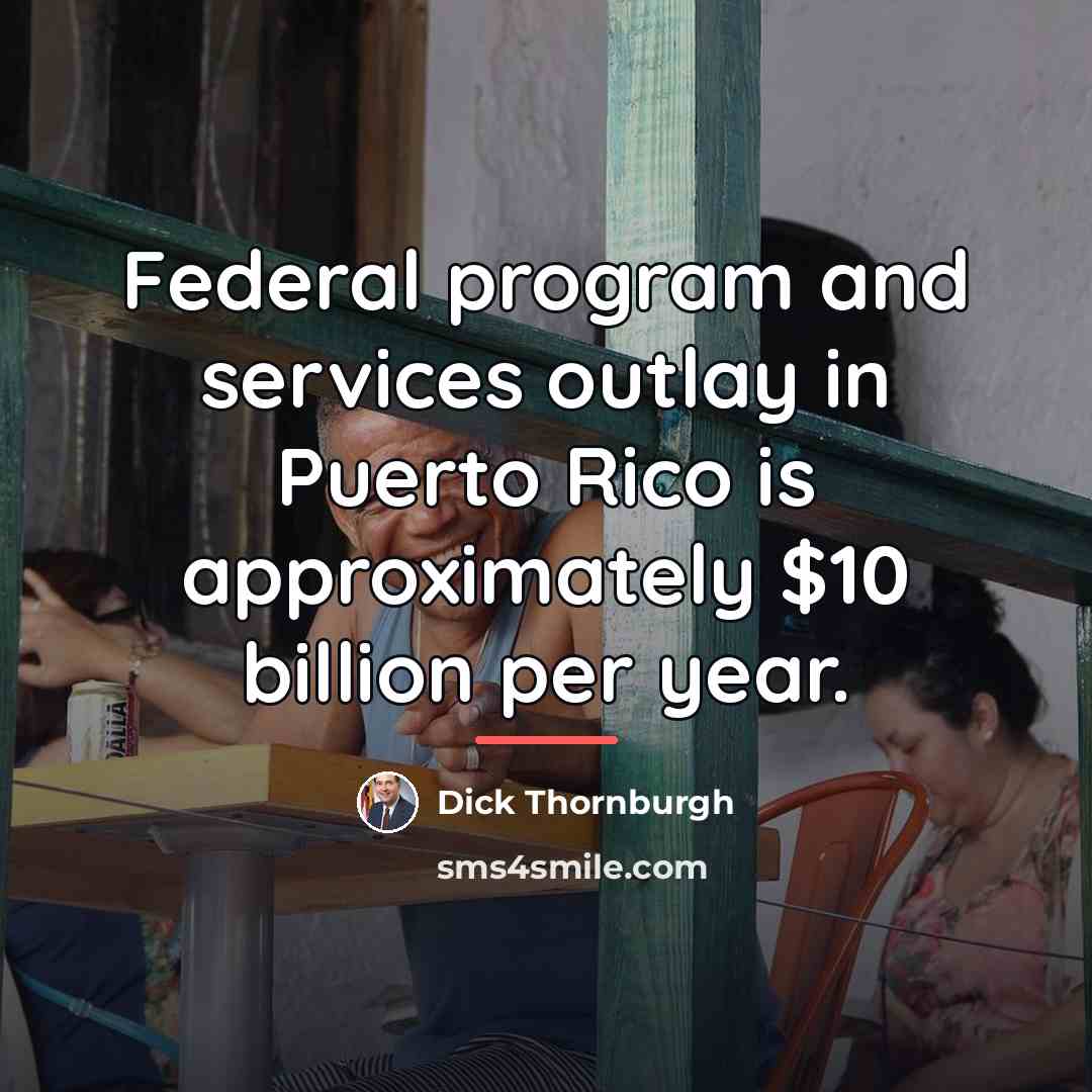 “Federal program and services outlay in Puerto Rico is approximately…” quote by Dick Thornburgh