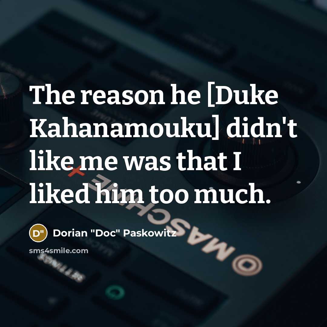 “The reason he [Duke Kahanamouku] didn't like me was that…” quote by Dorian "Doc" Paskowitz