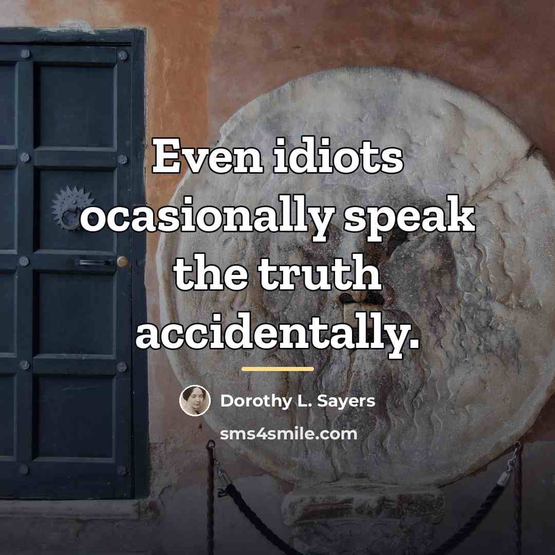 “Even idiots ocasionally speak the truth accidentally.…” quote by Dorothy L. Sayers