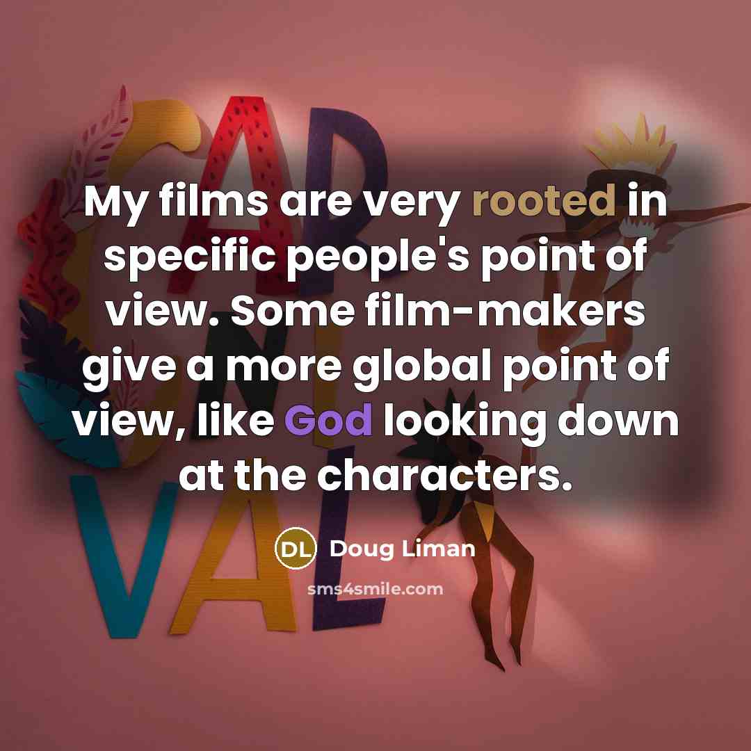 “My films are very rooted in specific people's point of…” quote by Doug Liman