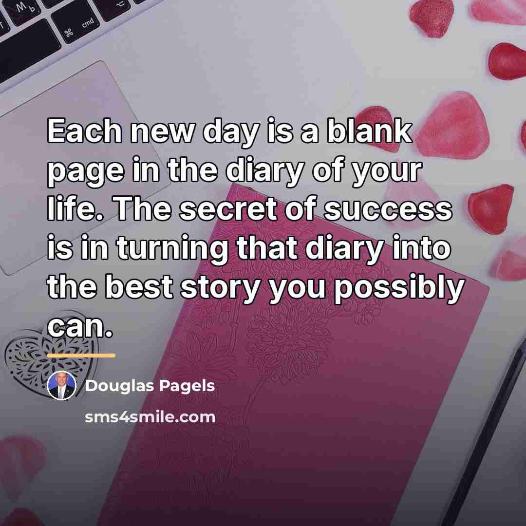 “Each new day is a blank page in the diary…” quote by Douglas Pagels