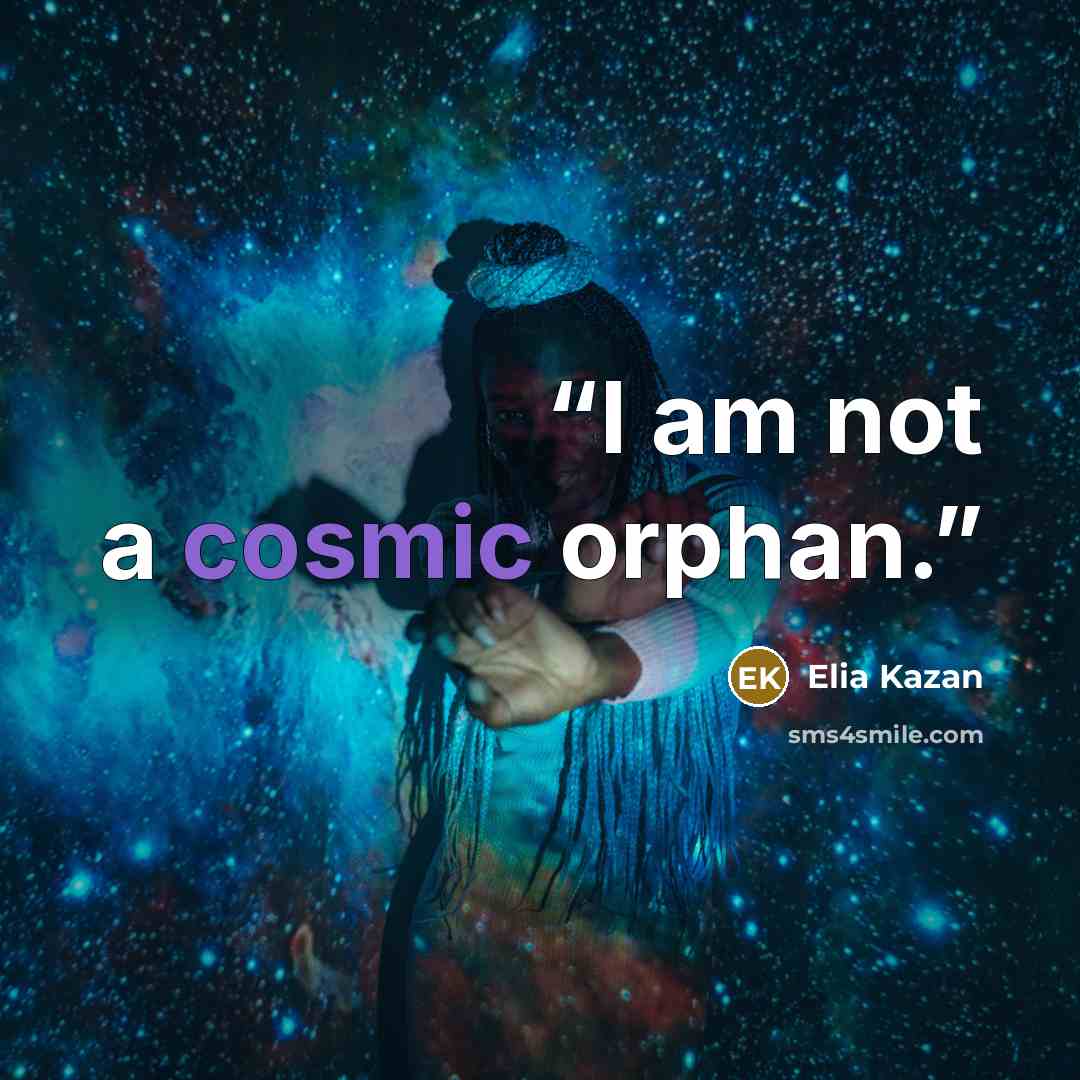 “I am not a cosmic orphan.” quote by Elia Kazan
