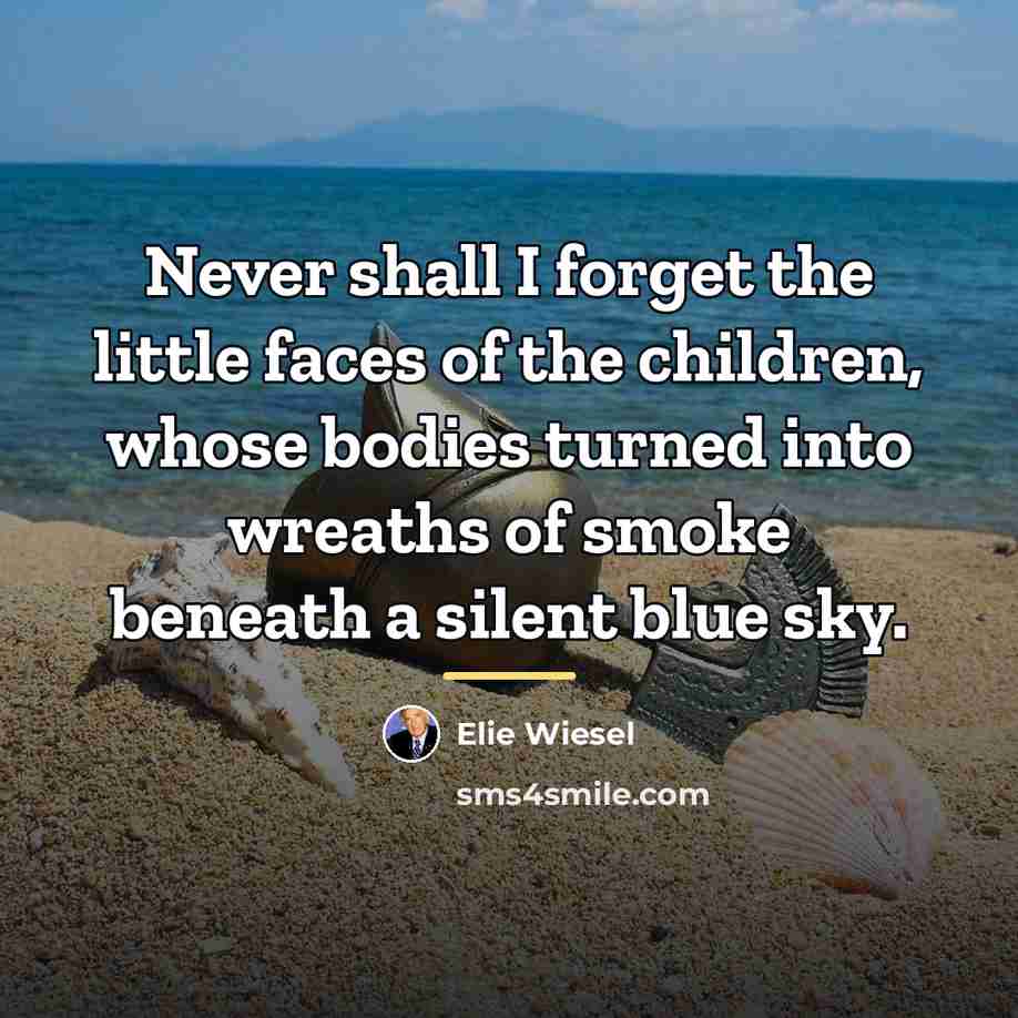 “Never shall I forget the little faces of the children,…” quote by Elie Wiesel