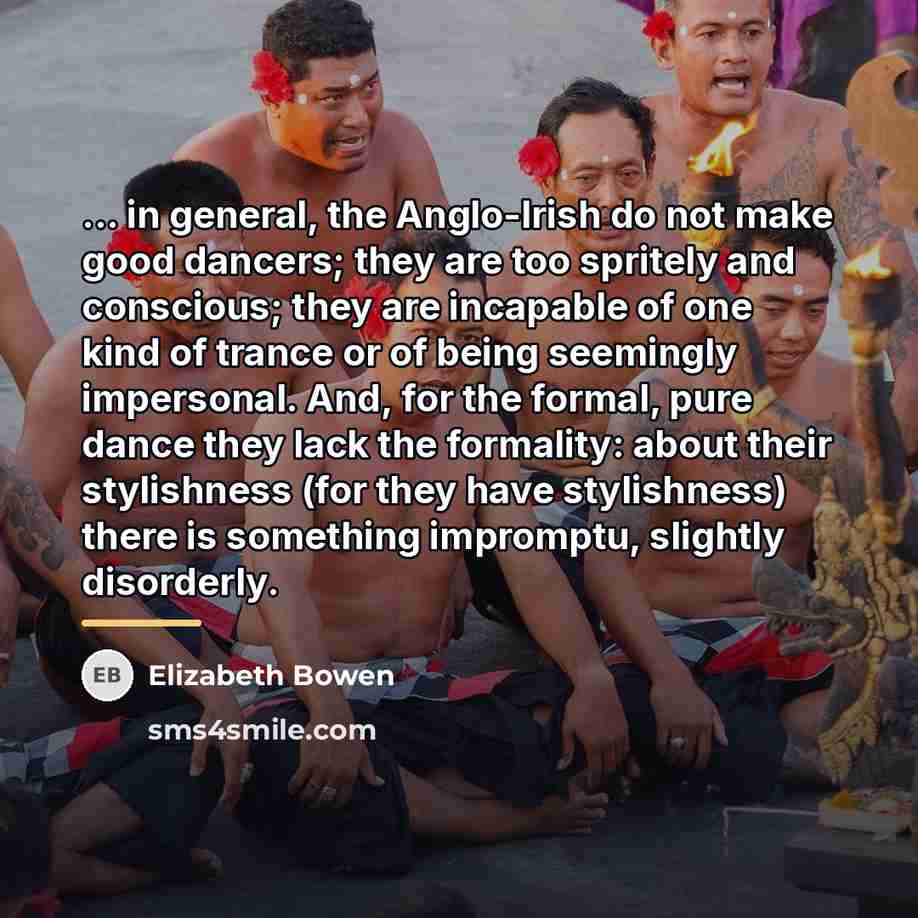 “... in general, the Anglo-Irish do not make good dancers;…” quote by Elizabeth Bowen