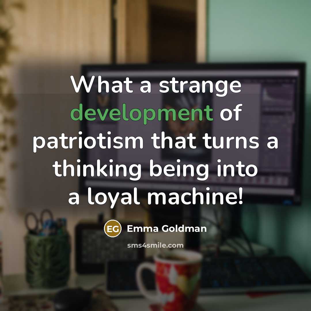 “What a strange development of patriotism that turns a thinking…” quote by Emma Goldman