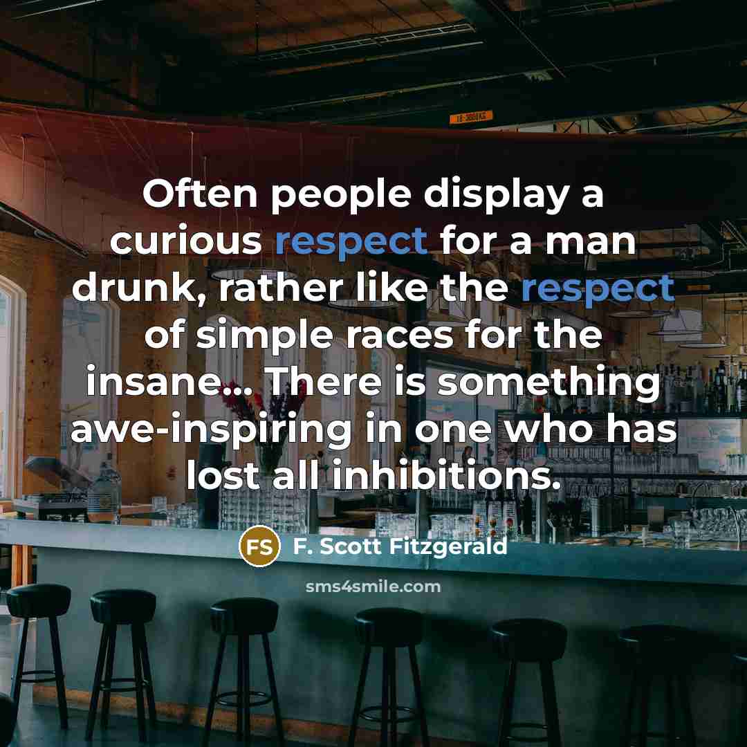 “Often people display a curious respect for a man drunk,…” quote by F. Scott Fitzgerald