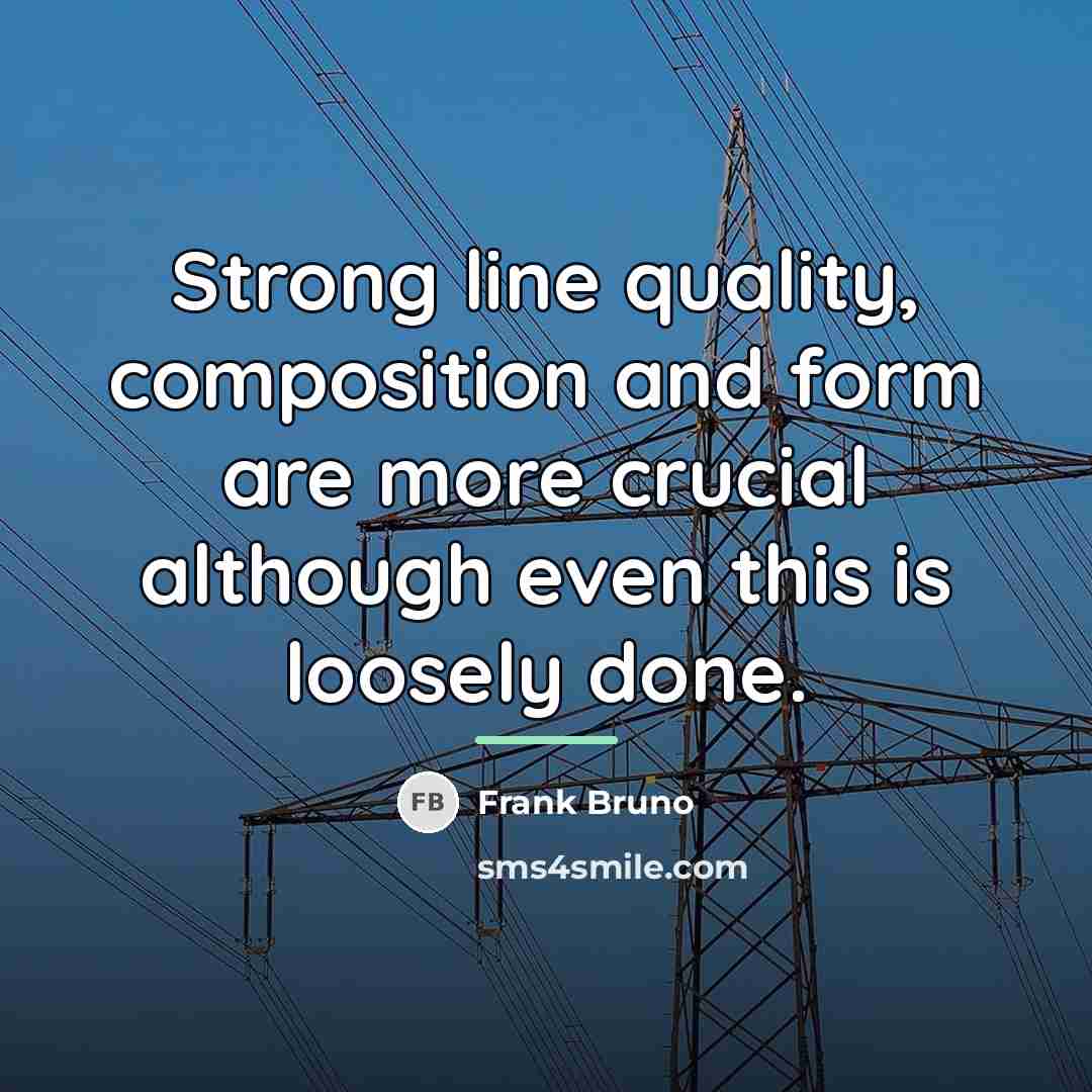 “Strong line quality, composition and form are more crucial although…” quote by Frank Bruno