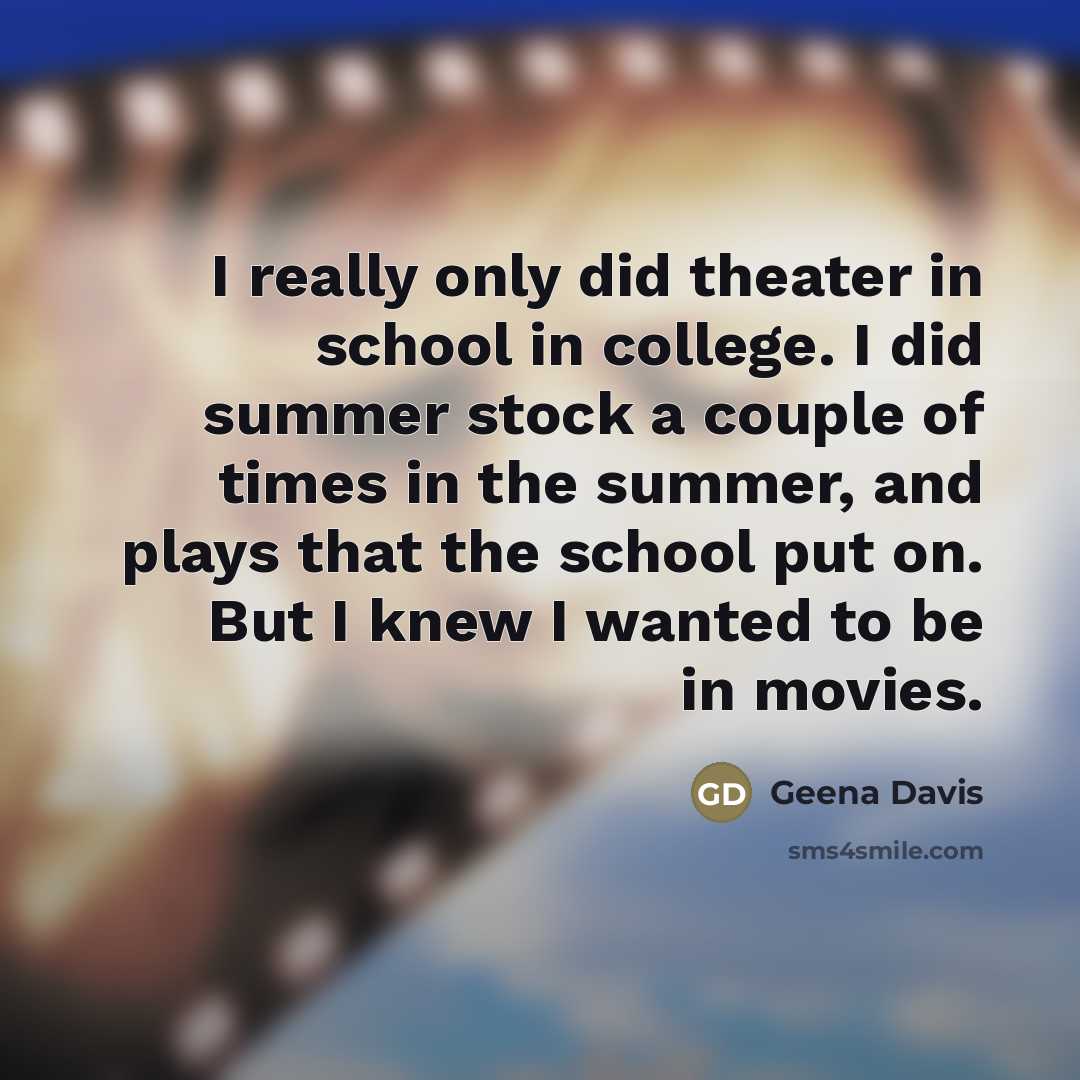 “I really only did theater in school in college. I…” quote by Geena Davis