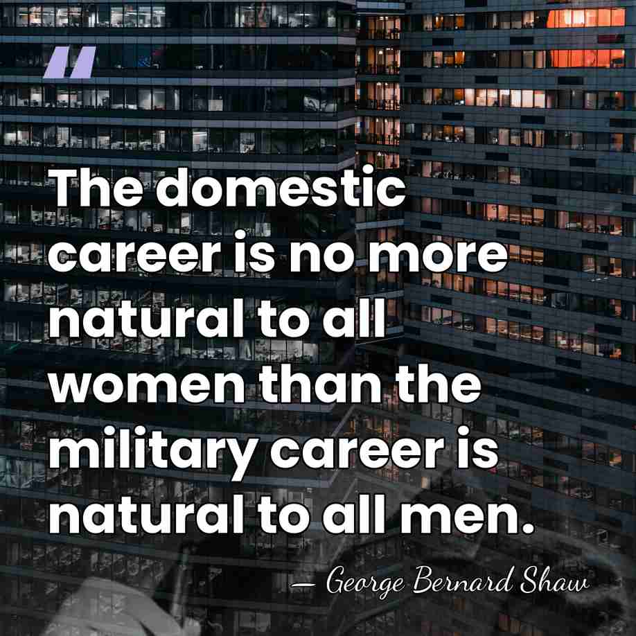 The domestic career is no more natural to all women than the&hellip; - George Bernard Shaw