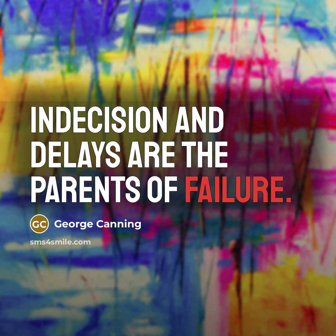 “Indecision and delays are the parents of failure.…” quote by George Canning