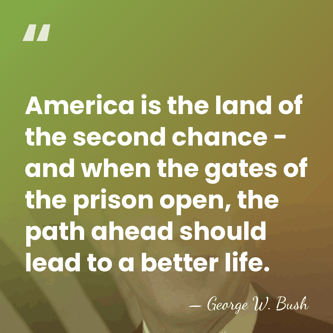 America is the land of the second chance - and when the&hellip; - George W. Bush
