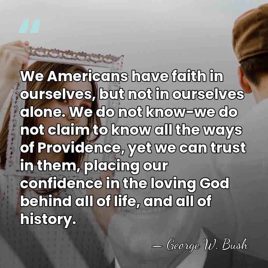 We Americans have faith in ourselves, but not in ourselves alone. We&hellip; - George W. Bush