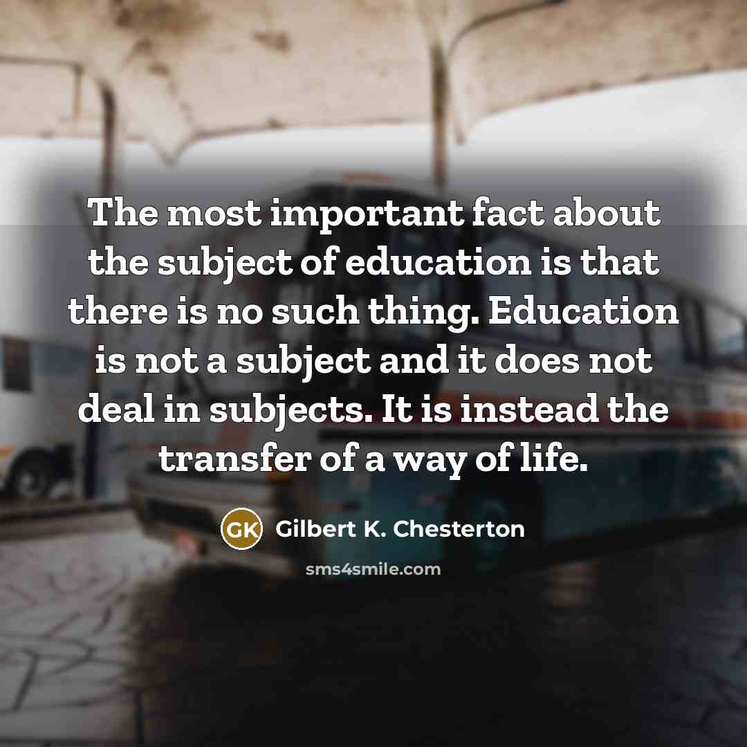 “The most important fact about the subject of education is…” quote by Gilbert K. Chesterton