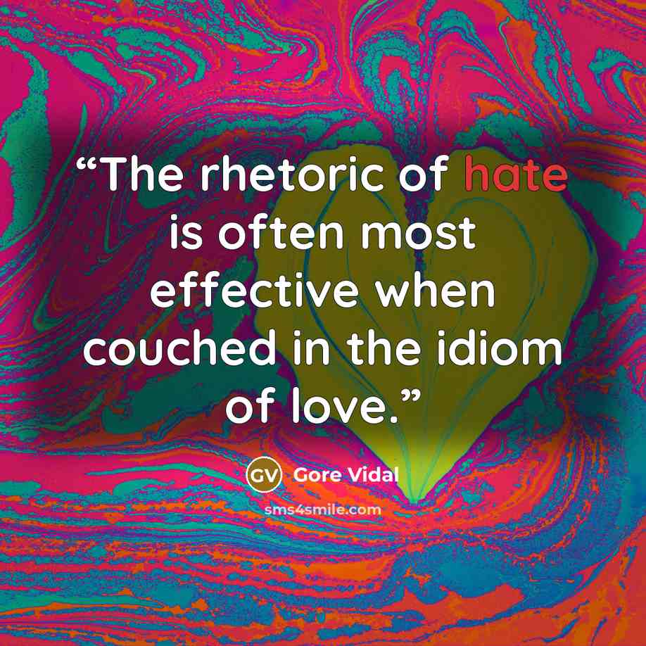 “The rhetoric of hate is often most effective when couched in the idiom of love.” quote by Gore Vidal