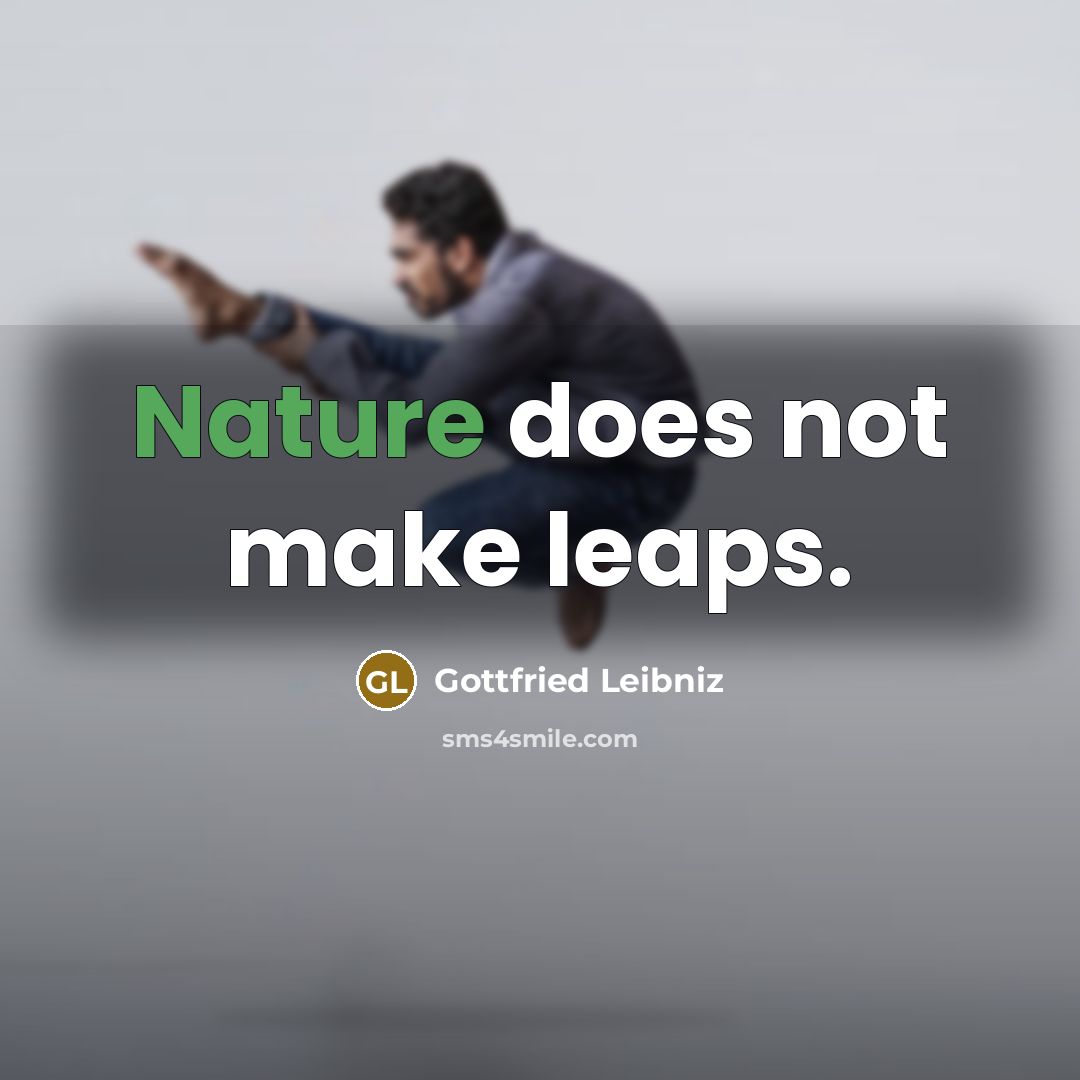 “Nature does not make leaps.…” quote by Gottfried Leibniz