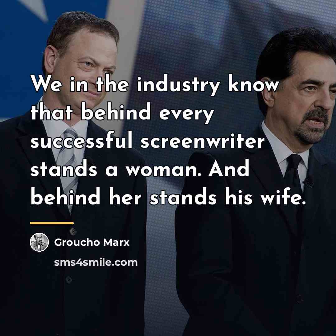 “We in the industry know that behind every successful screenwriter…” quote by Groucho Marx