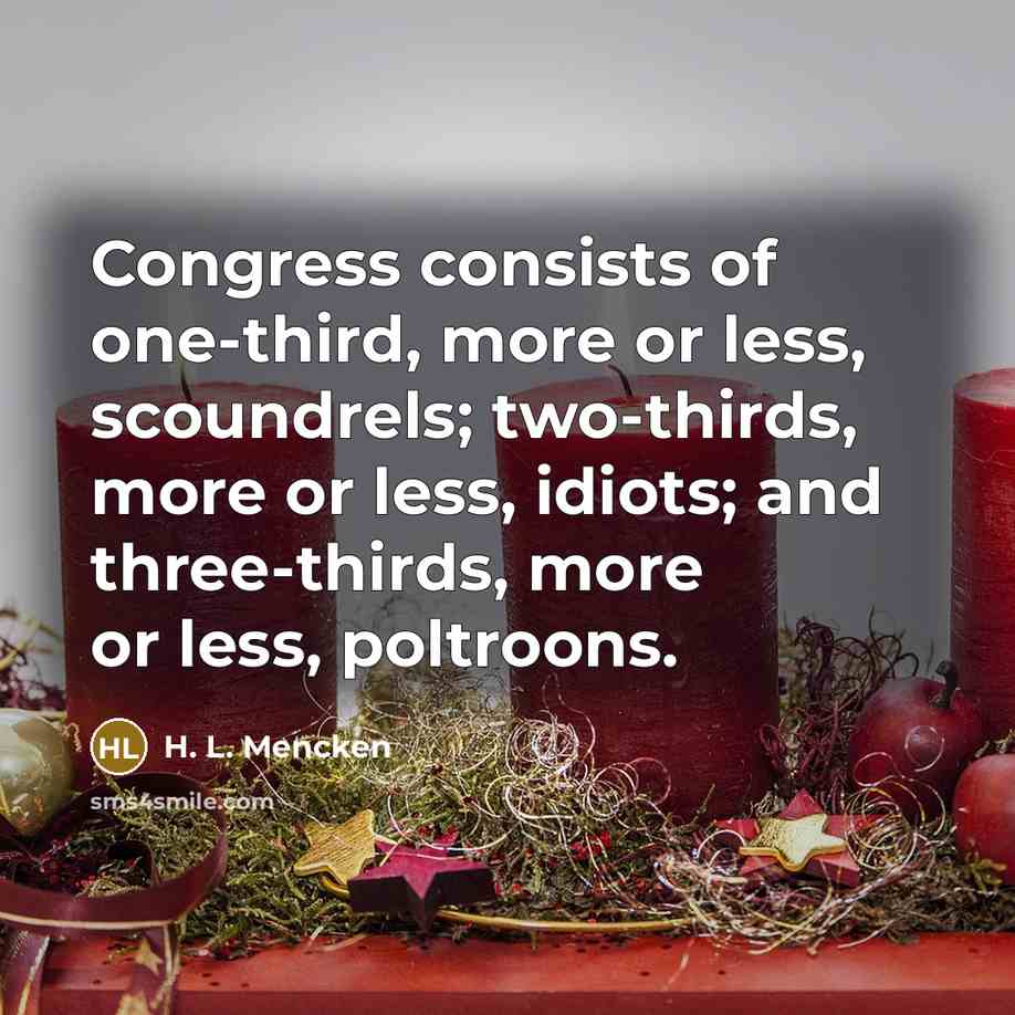 “Congress consists of one-third, more or less, scoundrels; two-thirds, more…” quote by H. L. Mencken