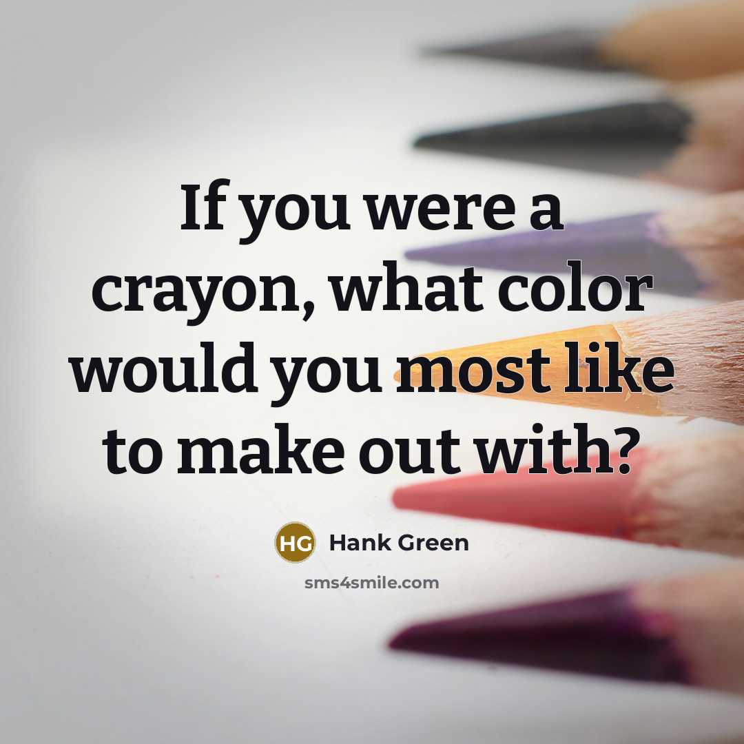 “If you were a crayon, what color would you most…” quote by Hank Green