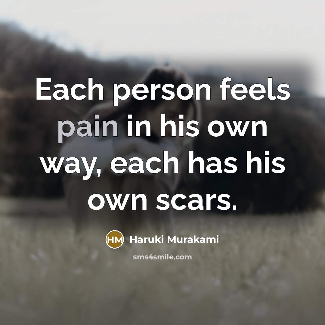 “Each person feels pain in his own way, each has…” quote by Haruki Murakami