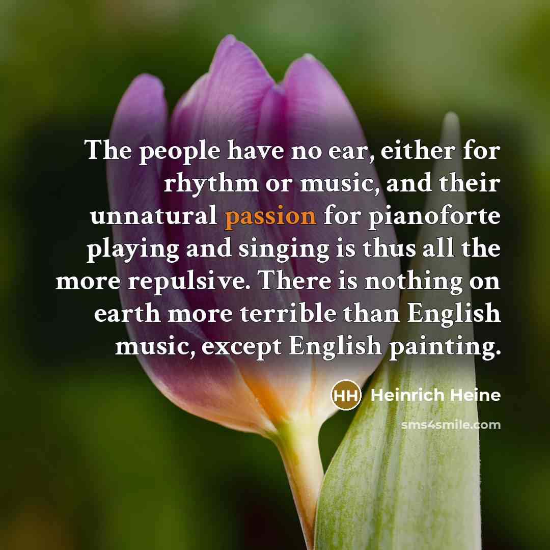 “The people have no ear, either for rhythm or music,…” quote by Heinrich Heine