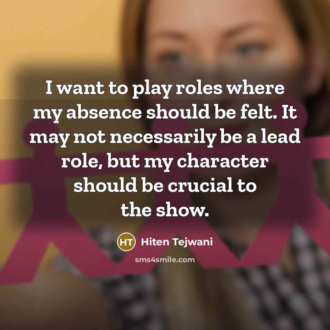 “I want to play roles where my absence should be…” quote by Hiten Tejwani