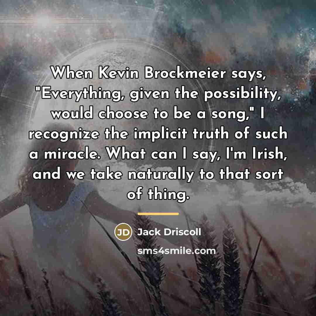 “When Kevin Brockmeier says, "Everything, given the possibility, would choose…” quote by Jack Driscoll